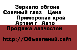 Зеркало обгона Совиный глаз › Цена ­ 1 600 - Приморский край, Артем г. Авто » Продажа запчастей   